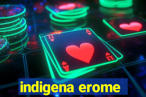 indigena erome